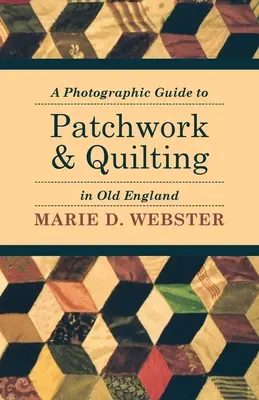 Fotograficzny przewodnik po patchworkach i pikowaniu w dawnej Anglii - A Photographic Guide to Patchwork and Quilting in Old England