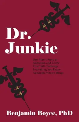 Dr Junkie: Historia uzależnienia i przestępczości jednego człowieka, która podważy wszystko, co wiesz o wojnie z narkotykami - Dr. Junkie: One Man's Story of Addiction and Crime That Will Challenge Everything You Know About the War on Drugs
