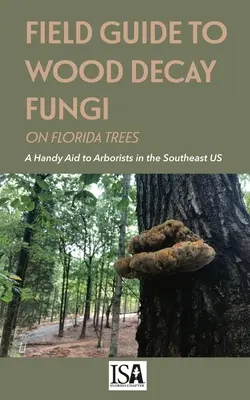 Przewodnik terenowy po grzybach rozkładających drewno na drzewach Florydy - Field Guide to Wood Decay Fungi on Florida Trees