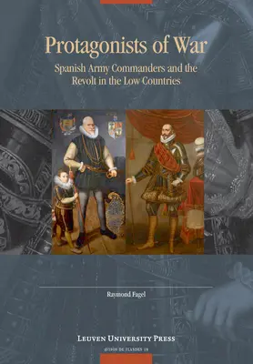 Protagoniści wojny: dowódcy armii hiszpańskiej i rewolta w Niderlandach - Protagonists of War: Spanish Army Commanders and the Revolt in the Low Countries