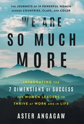 We Are So Much More: Integracja 7 wymiarów sukcesu dla kobiet-liderów, aby rozwijać się w pracy i w życiu - We Are So Much More: Integrating the 7 Dimensions of Success for Women Leaders to Thrive at Work and in Life