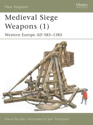 Średniowieczna broń oblężnicza (1): Europa Zachodnia Ad 585-1385 - Medieval Siege Weapons (1): Western Europe Ad 585-1385