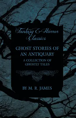 Opowieści o duchach antykwariusza - zbiór opowieści o duchach (klasyka fantasy i horroru) - Ghost Stories of an Antiquary - A Collection of Ghostly Tales (Fantasy and Horror Classics)