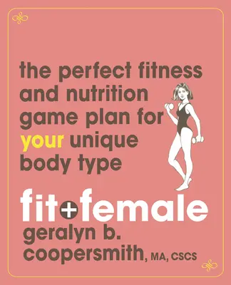 Fit and Female: Idealny plan fitness i odżywiania dla twojego unikalnego typu ciała - Fit and Female: The Perfect Fitness and Nutrition Game Plan for Your Unique Body Type