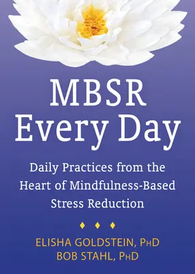 MBSR każdego dnia: Codzienne praktyki z serca redukcji stresu opartej na uważności - MBSR Every Day: Daily Practices from the Heart of Mindfulness-Based Stress Reduction