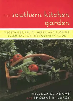 Południowy ogród kuchenny: Warzywa, owoce, zioła i kwiaty niezbędne dla południowego kucharza - The Southern Kitchen Garden: Vegetables, Fruits, Herbs, and Flowers Essential for the Southern Cook