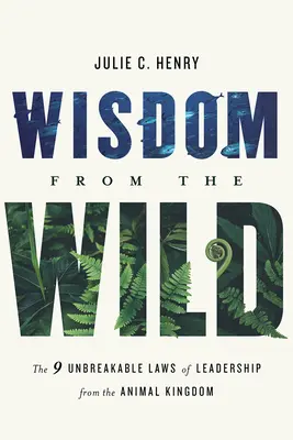 Mądrość z dziczy: Dziewięć niezłomnych praw przywództwa z królestwa zwierząt - Wisdom from the Wild: The Nine Unbreakable Laws of Leadership from the Animal Kingdom