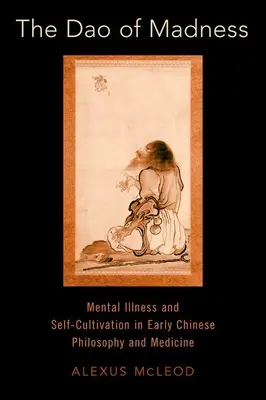 DAO szaleństwa: Choroba psychiczna i samodoskonalenie we wczesnej chińskiej filozofii i medycynie - The DAO of Madness: Mental Illness and Self-Cultivation in Early Chinese Philosophy and Medicine