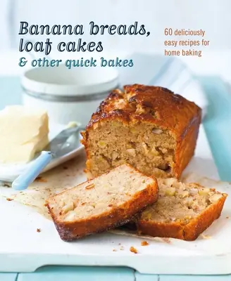 Chleby bananowe, ciasta bochenkowe i inne szybkie wypieki: 60 pysznie łatwych przepisów na domowe wypieki - Banana Breads, Loaf Cakes & Other Quick Bakes: 60 Deliciously Easy Recipes for Home Baking