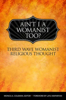 Czy ja też nie jestem feministką? Kobieca myśl religijna trzeciej fali - Ain't I a Womanist, Too?: Third Wave Womanist Religious Thought