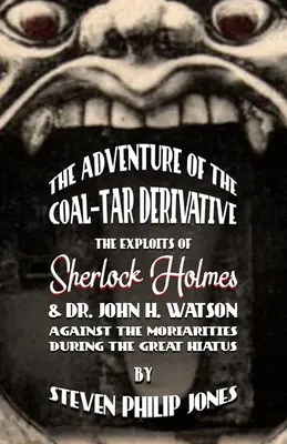 The Adventure of the Coal-Tar Derivative: The Exploits of Sherlock Holmes and Dr. John H. Watson against the Moriarties during the Great Hiatus. - The Adventure of the Coal-Tar Derivative: The Exploits of Sherlock Holmes and Dr. John H. Watson against the Moriarties during the Great Hiatus