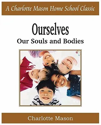 My sami, nasze dusze i ciała: Charlotte Mason Homeschooling Series, tom 4 - Ourselves, Our Souls and Bodies: Charlotte Mason Homeschooling Series, Vol. 4