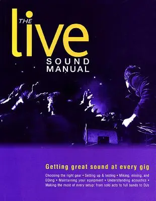 Podręcznik dźwięku na żywo: Doskonały dźwięk na każdym koncercie - The Live Sound Manual: Getting Great Sound at Every Gig