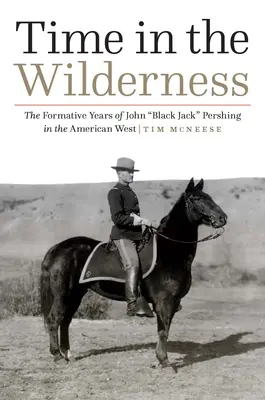 Czas w dziczy: Lata formacyjne Johna Black Jacka Pershinga na amerykańskim Zachodzie” - Time in the Wilderness: The Formative Years of John Black Jack