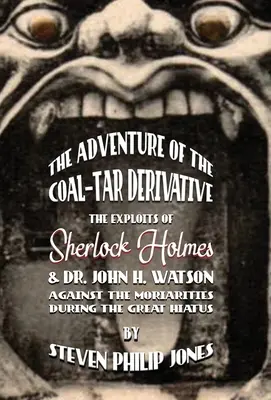 The Adventure of the Coal-Tar Derivative: The Exploits of Sherlock Holmes and Dr. John H. Watson against the Moriarties during the Great Hiatus (