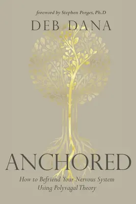 Zakotwiczony: Jak zaprzyjaźnić się z układem nerwowym za pomocą teorii poliwagalnej - Anchored: How to Befriend Your Nervous System Using Polyvagal Theory