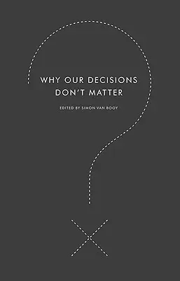 Dlaczego nasze decyzje nie mają znaczenia - Why Our Decisions Don't Matter