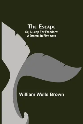 The Escape; Or, A Leap For Freedom: Dramat w pięciu aktach - The Escape; Or, A Leap For Freedom: A Drama, in Five Acts