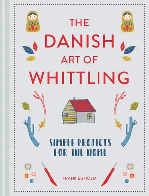 The Danish Art of Whittling: Proste projekty dla domu - The Danish Art of Whittling: Simple Projects for the Home