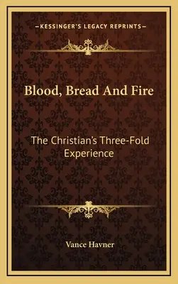 Krew, chleb i ogień: potrójne doświadczenie chrześcijanina - Blood, Bread and Fire: The Christian's Three-Fold Experience