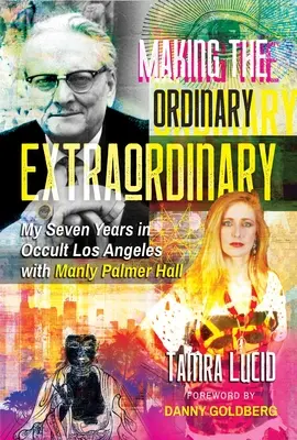 Czyniąc zwykłe niezwykłym: Moje siedem lat w okultystycznym Los Angeles z Manly Palmer Hall - Making the Ordinary Extraordinary: My Seven Years in Occult Los Angeles with Manly Palmer Hall