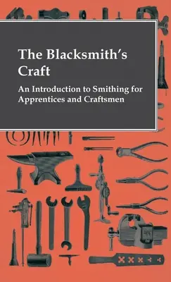 Rzemiosło kowalskie - wprowadzenie do kowalstwa dla praktykantów i rzemieślników - The Blacksmith's Craft - An Introduction To Smithing For Apprentices And Craftsmen