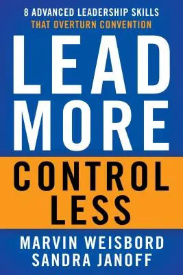 Lead More, Control Less: 8 zaawansowanych umiejętności przywódczych, które obalają konwencję - Lead More, Control Less: 8 Advanced Leadership Skills That Overturn Convention