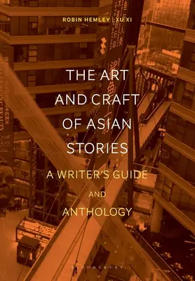 Sztuka i rzemiosło azjatyckich opowieści: Przewodnik pisarza i antologia - The Art and Craft of Asian Stories: A Writer's Guide and Anthology