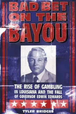 Bad Bet on the Bayou: Powstanie i upadek hazardu w Luizjanie oraz losy gubernatora Edwina Edwardsa - Bad Bet on the Bayou: The Rise and Fall of Gambling in Louisiana and the Fate of Governor Edwin Edwards