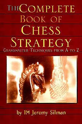 Kompletna Księga Strategii Szachowych: Techniki arcymistrzowskie od A do Z - The Complete Book of Chess Strategy: Grandmaster Techniques from A to Z