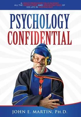 Psychology Confidential: Szalony profesor opowiada prawie wszystkie przygody i nieszczęścia swojego życia w psychologii - Psychology Confidential: A Crazy Professor Tells Almost All the Adventures and Misadventures of His Life in Psychology