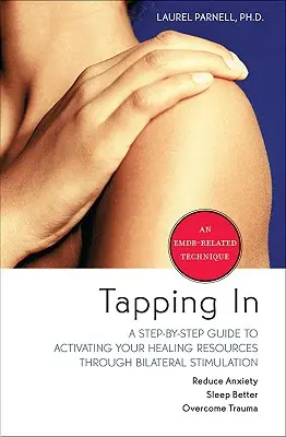 Tapping in: Przewodnik krok po kroku, jak aktywować swoje zasoby lecznicze poprzez dwustronną stymulację - Tapping in: A Step-By-Step Guide to Activating Your Healing Resources Through Bilateral Stimulation