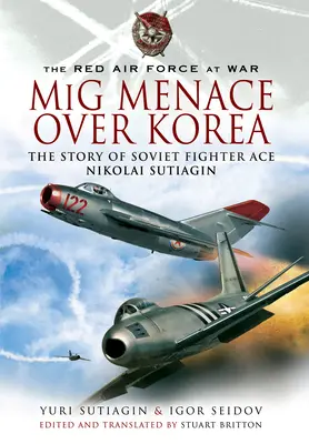 MIG Menace Over Korea: Historia radzieckiego asa myśliwskiego Nicolaia Sutiagiana - MIG Menace Over Korea: The Story of Soviet Fighter Ace Nicolai Sutiagian