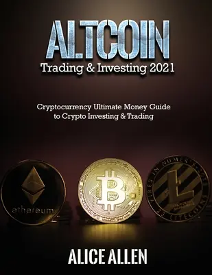 Handel i inwestowanie w altcoiny 2021: Kryptowaluty: przewodnik po inwestowaniu i handlu kryptowalutami - Altcoin Trading & Investing 2021: Cryptocurrency Ultimate Money Guide to Crypto Investing & Trading