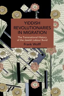 Jidyszowi rewolucjoniści na emigracji: Ponadnarodowa historia żydowskiego Bundu Pracy - Yiddish Revolutionaries in Migration: The Transnational History of the Jewish Labour Bund