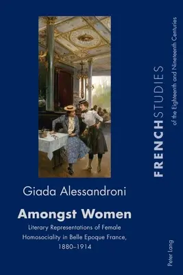 Wśród kobiet; Literackie reprezentacje kobiecej homospołeczności we Francji Belle Epoque, 1880-1914 - Amongst Women; Literary Representations of Female Homosociality in Belle Epoque France, 1880-1914