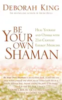 Bądź swoim własnym szamanem - uzdrawiaj siebie i innych za pomocą medycyny energetycznej XXI wieku - Be Your Own Shaman - Heal Yourself and Others with 21st-Century Energy Medicine