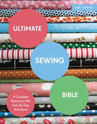 Ultimate Sewing Bible: Kompletne źródło informacji z technikami krok po kroku - Ultimate Sewing Bible: A Complete Reference with Step-By-Step Techniques