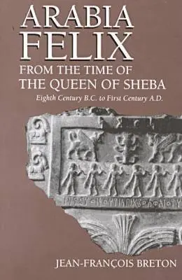 Arabia Felix od czasów królowej Saby: VIII wiek p.n.e. do I wieku n.e. - Arabia Felix From The Time Of The Queen Of Sheba: Eighth Century B.C. to First Century A.D.