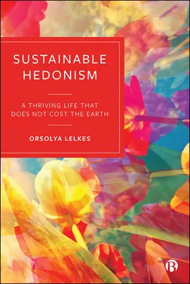 Zrównoważony hedonizm: Rozkwitające życie, które nie kosztuje Ziemi - Sustainable Hedonism: A Thriving Life That Does Not Cost the Earth