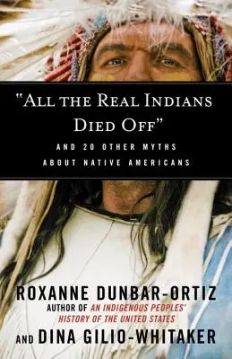 Wszyscy prawdziwi Indianie wymarli: 20 innych mitów na temat rdzennych Amerykanów - All the Real Indians Died Off: And 20 Other Myths about Native Americans