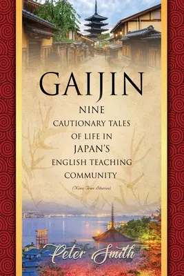 Gaijin: Dziewięć opowieści o życiu w japońskiej społeczności nauczycieli języka angielskiego - Gaijin: Nine Cautionary Tales of Life in Japan's English Teaching Community