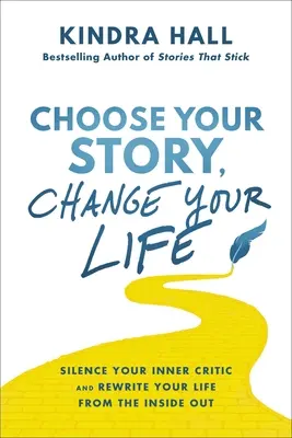 Wybierz swoją historię, zmień swoje życie: Ucisz swojego wewnętrznego krytyka i odmień swoje życie od środka - Choose Your Story, Change Your Life: Silence Your Inner Critic and Rewrite Your Life from the Inside Out