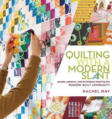 Pikowanie z nowoczesnym zacięciem: Ludzie, wzory i techniki inspirujące współczesną społeczność quilterów - Quilting with a Modern Slant: People, Patterns, and Techniques Inspiring the Modern Quilt Community