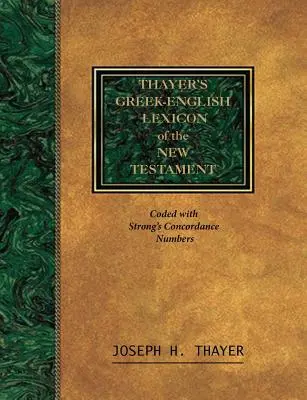 Grecko-angielski leksykon Nowego Testamentu Thayera: Zakodowany za pomocą systemu numeracji z Konkordancji Stronga Biblii - Thayer's Greek-English Lexicon of the New Testament: Coded With the Numbering System from Stron's Exhausive Concordance of the Bible