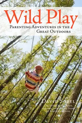 Wild Play: Rodzicielskie przygody na świeżym powietrzu - Wild Play: Parenting Adventures in the Great Outdoors