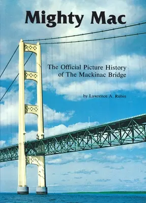 Mighty Mac: Oficjalna obrazkowa historia mostu Mackinac - Mighty Mac: The Official Picture History of the Mackinac Bridge