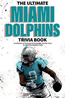 The Ultimate Miami Dolphins Trivia Book: Kolekcja niesamowitych quizów i zabawnych faktów dla zagorzałych fanów delfinów! - The Ultimate Miami Dolphins Trivia Book: A Collection of Amazing Trivia Quizzes and Fun Facts for Die-Hard Dolphins Fans!