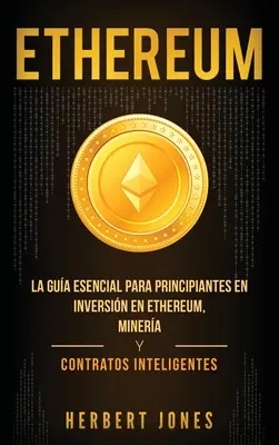 Ethereum: La gua esencial para principiantes en inversin en Ethereum, minera y contratos inteligentes (Spanish Edition)