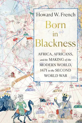 Urodzeni w czerni: Afryka, Afrykanie i kształtowanie współczesnego świata, od 1471 r. do II wojny światowej - Born in Blackness: Africa, Africans, and the Making of the Modern World, 1471 to the Second World War